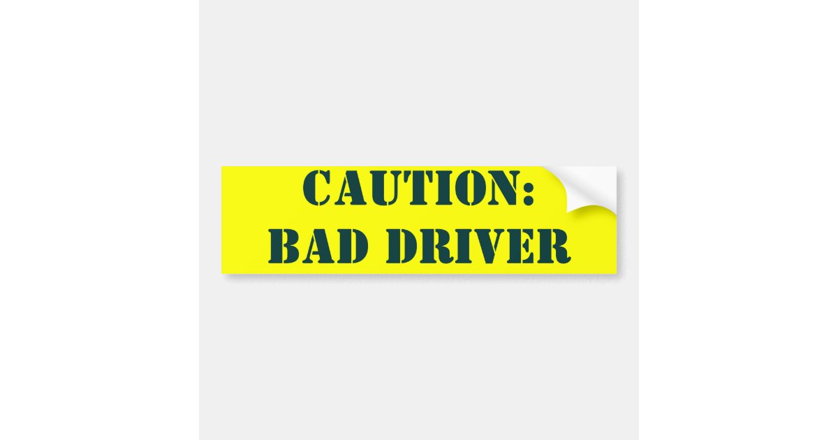 CAUTION: BAD DRIVER BUMPER STICKER | Zazzle