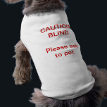 Caution Blind Dog Shirt<br><div class="desc">Make others aware that your beloved pet has a visual impairment and should be approached with caution and respect. "CAUTION: BLIND Please ask ask to pet."</div>