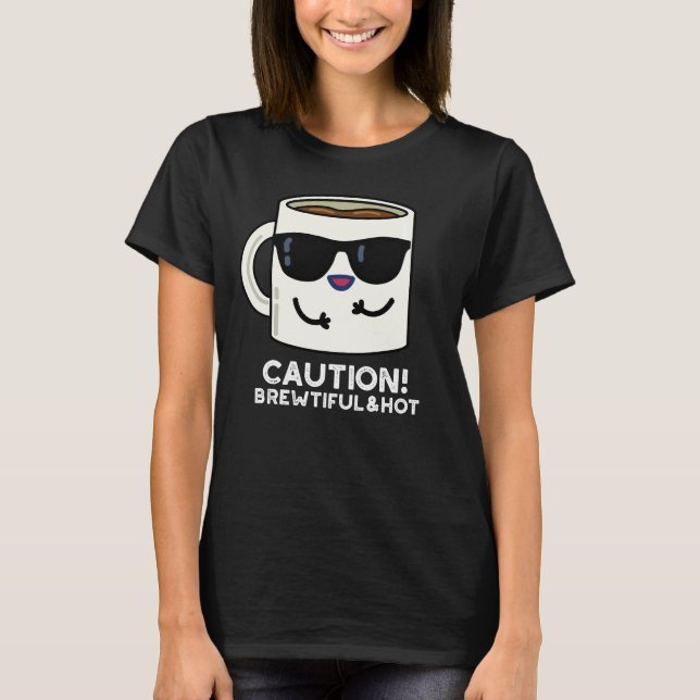 Caution Brewtiful And Hot Funny Coffee Pun Dark BG T-Shirt (Front)