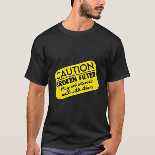Caution Broken Filter Dark Humor People T_Shirt