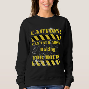 Caution can talk about baking for hours sweatshirt