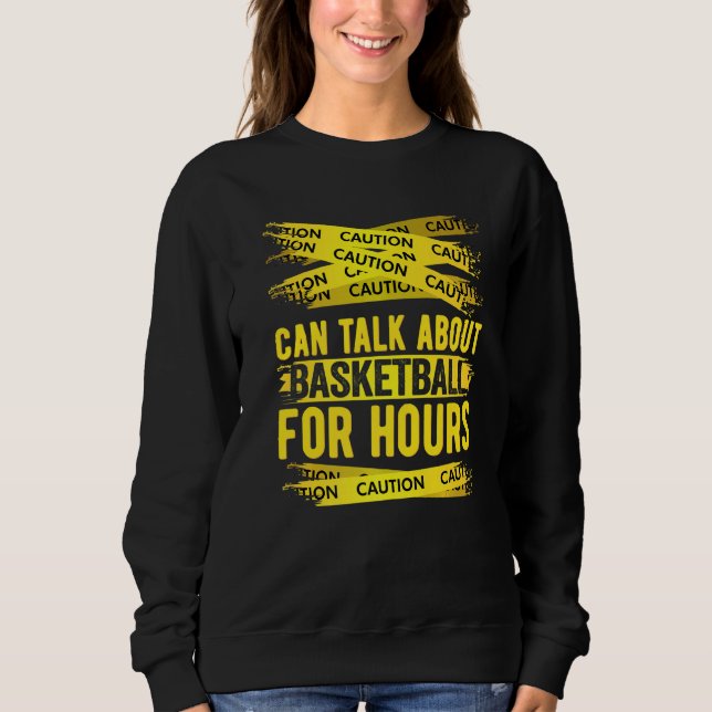 Caution Can Talk About Basketball For Hours   Sweatshirt (Front)