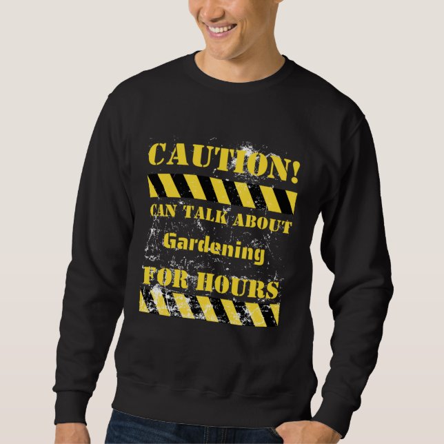 Caution can talk about gardening for hours sweatshirt (Front)