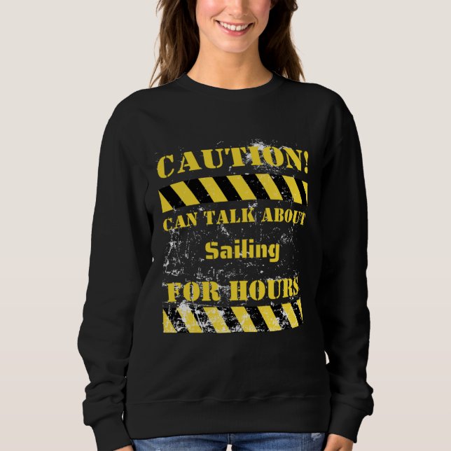 Caution can talk about sailing for hours sweatshirt (Front)
