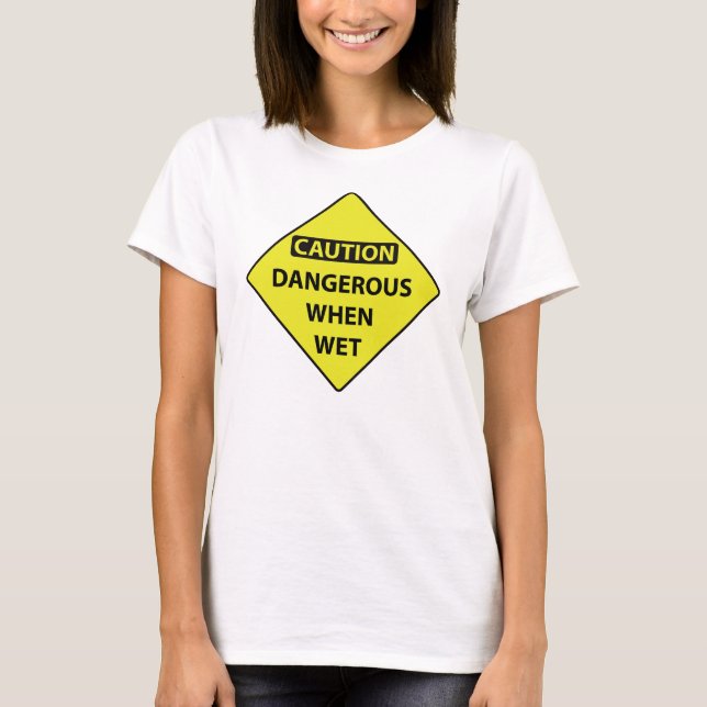 Caution Dangerous When Wet T-Shirt (Front)