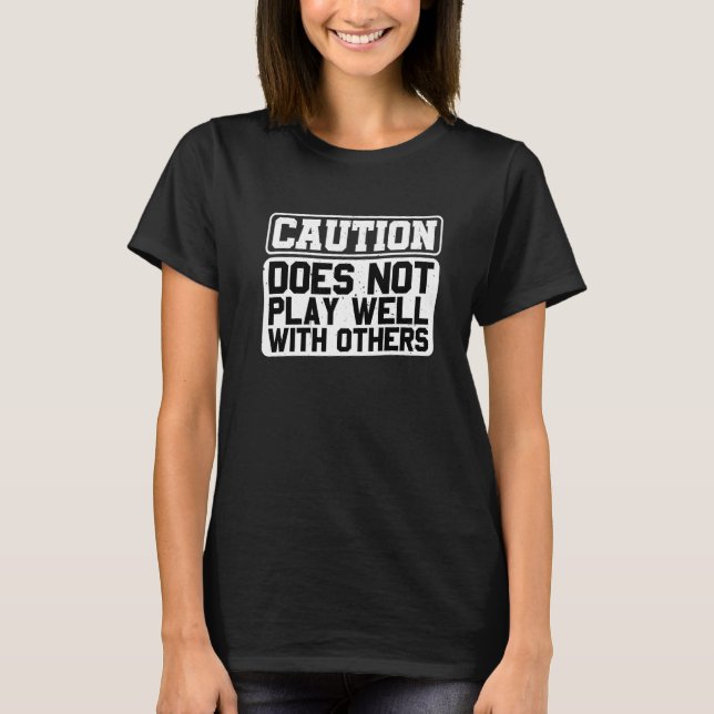 Caution Does Not Play Well With Others T-Shirt (Front)