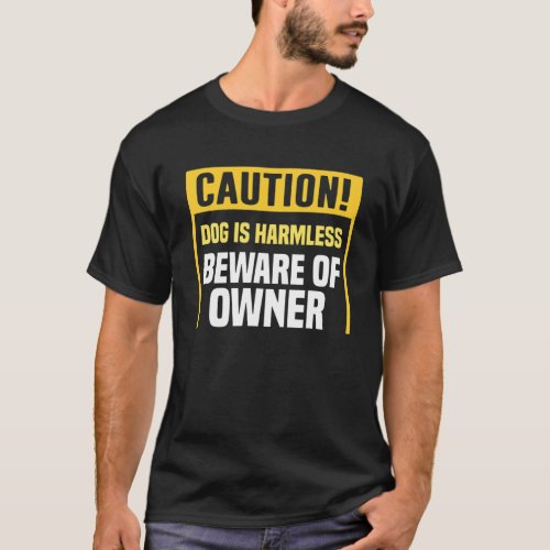 Caution Dog Is Harmless Beware Of Owner Dog Owner T_Shirt