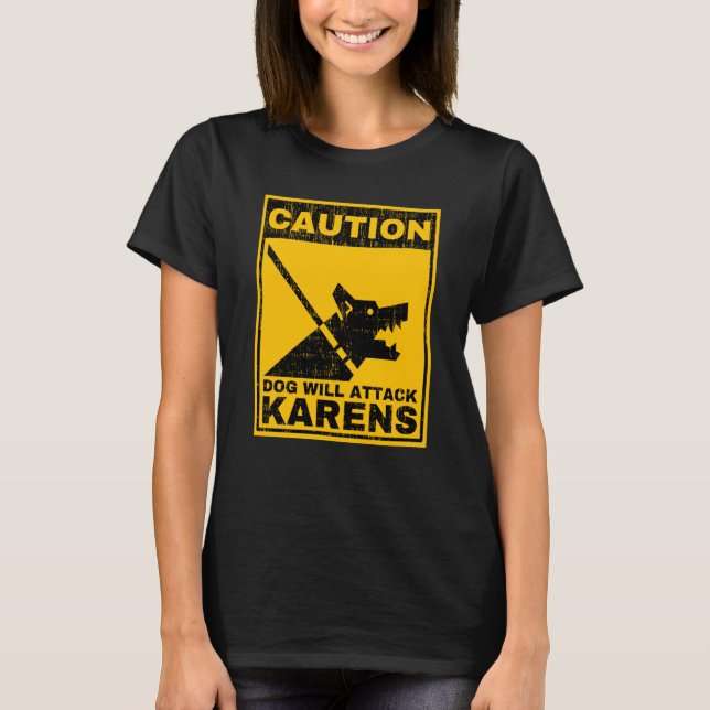 Caution Dog Will Attack Karens Warning Anti Karen  T-Shirt (Front)