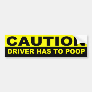 CAUTION, DRIVER HAS TO POOP BUMPER STICKER