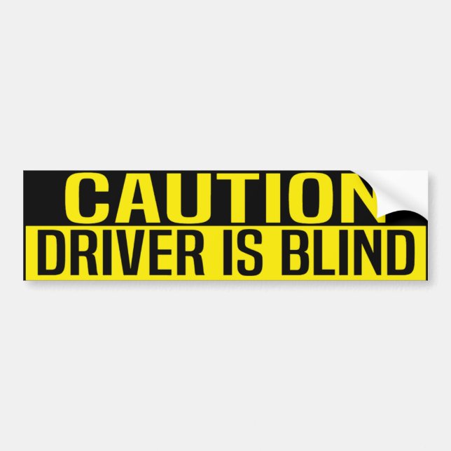 caution driver is blind bumper sticker (Front)