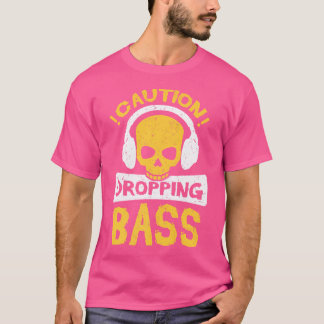 Caution Dropping Bass Funny Dance House Music Dubs T-Shirt