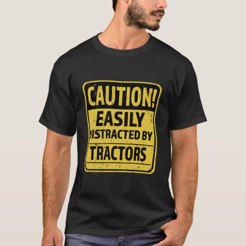 Caution Easily Distracted By Tractors Funny Tracto T_Shirt
