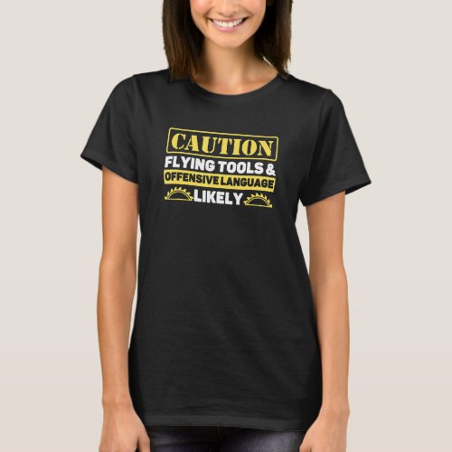 Caution Flying Tools And Offensive Language Likely T_Shirt
