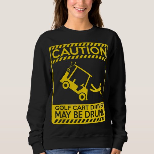 Caution golf cart driver may be drunk funny golf sweatshirt