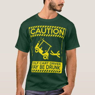 Caution golf cart driver may be drunk  funny golf  T-Shirt