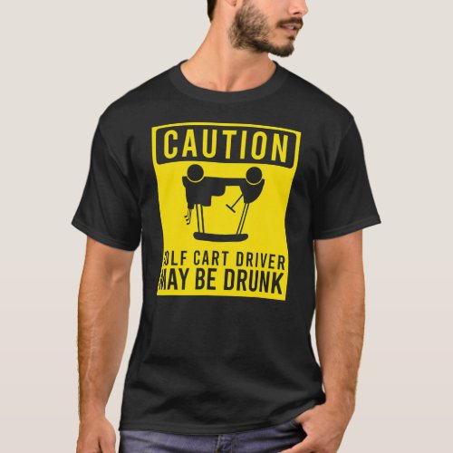 Caution golf cart driver may be drunk funny T_Shirt