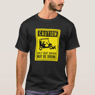 Caution Golf Cart Driver May Be Drunk Golfer Humor T-Shirt