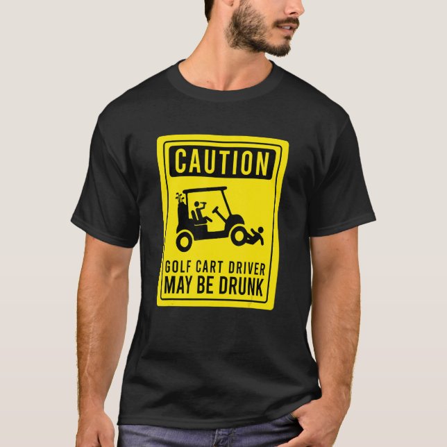 Caution Golf Cart Driver May Be Drunk Golfer Humor T-Shirt (Front)