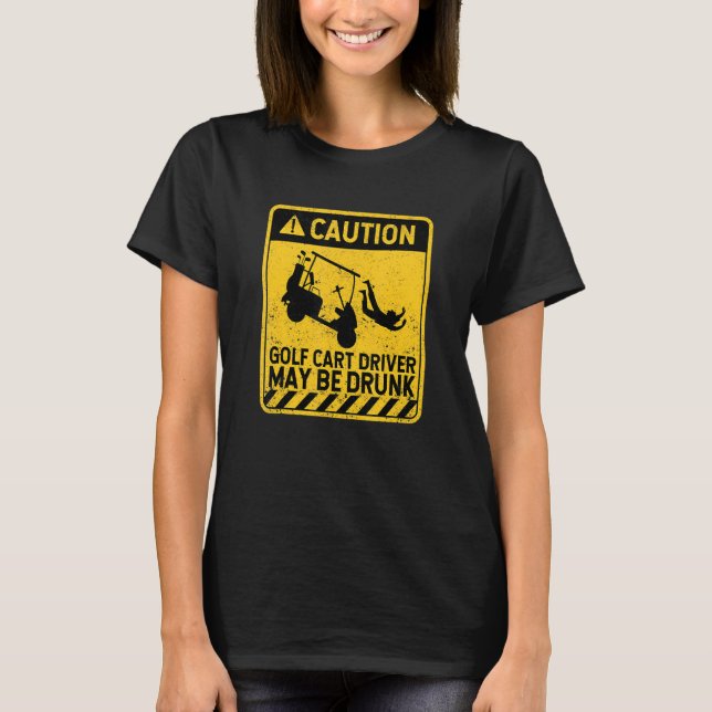 Caution Golf Cart Driver May Be Drunk   Golfing Pl T-Shirt (Front)