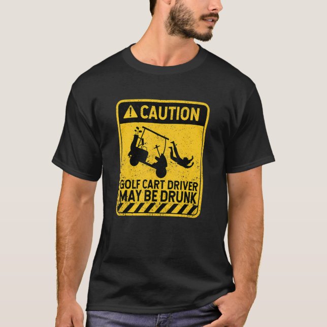 Caution Golf Cart Driver May Be Drunk   Golfing Pl T-Shirt (Front)