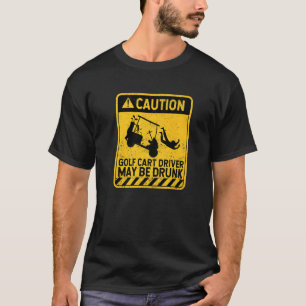 Caution Golf Cart Driver May Be Drunk Golfing Play T-Shirt
