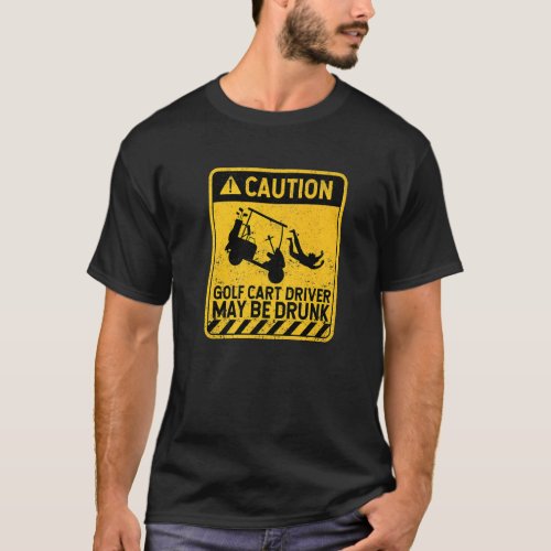 Caution Golf Cart Driver May Be Drunk Golfing Play T_Shirt