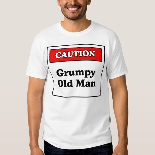 Caution: Grumpy Old Man T Shirt | Zazzle