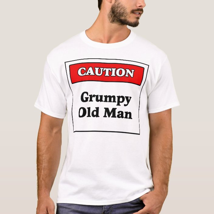 Caution: Grumpy Old Man T-Shirt | Zazzle.com