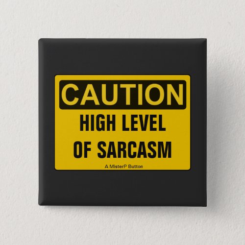 Caution High Level Of Sarcasm _ A MisterP Button