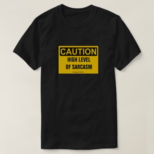 Caution High Level Of Sarcasm _ A MisterP Shirt