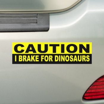 Caution  I Brake Dinosaurs Bumper Sticker by AardvarkApparel at Zazzle