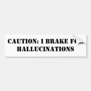 CAUTION: I BRAKE FOR HALLUCINATIONS BUMPER STICKER