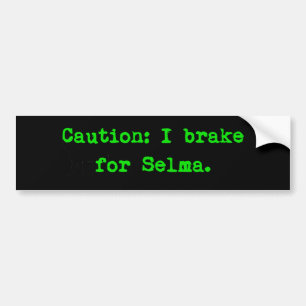 Caution I Brake For Selma Bumper Sticker