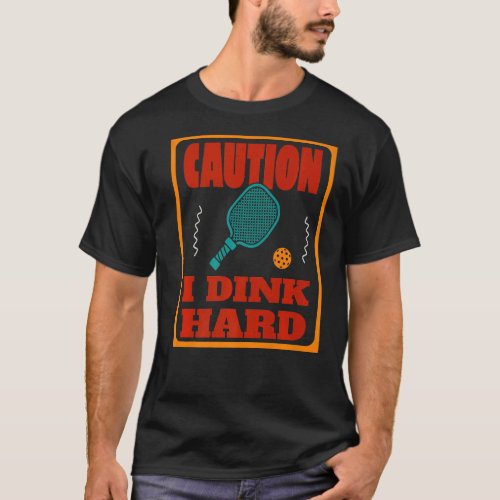 Caution I Dink Hard Pickleball  Pickleball Quote T_Shirt