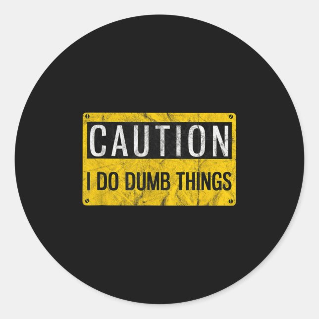 Caution I Do Dumb Things Funny Gag Warning Sign Gi Classic Round Sticker (Front)