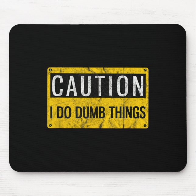 Caution I Do Dumb Things Funny Gag Warning Sign Gi Mouse Pad (Front)
