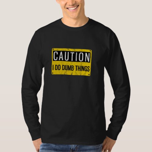 Caution I Do Dumb Things  Gag Warning Sign T_Shirt