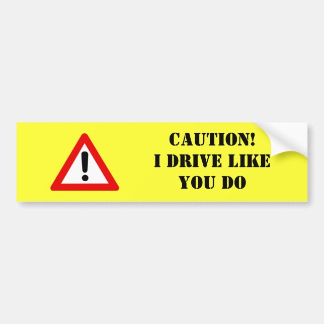 Caution! I drive like you do Bumper Sticker (Front)