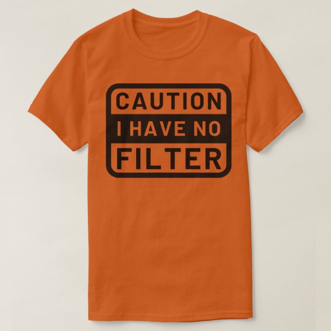 Caution I Have No Filter 11 T-Shirt (Design Front)