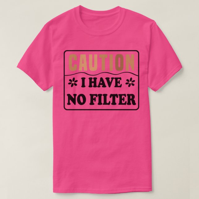 Caution I Have No Filter 1 T-Shirt (Design Front)