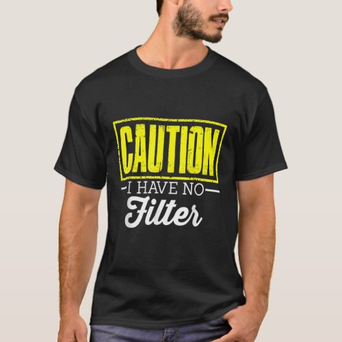Caution I Have No Filter Adult Humor Sarcastic T_Shirt