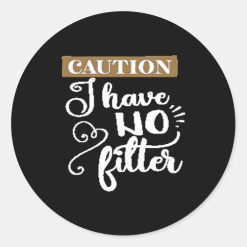 caution I have no filter Classic Round Sticker