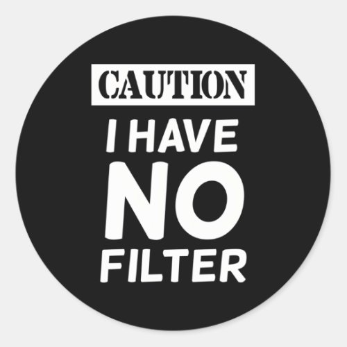 Caution I Have No Filter Classic Round Sticker