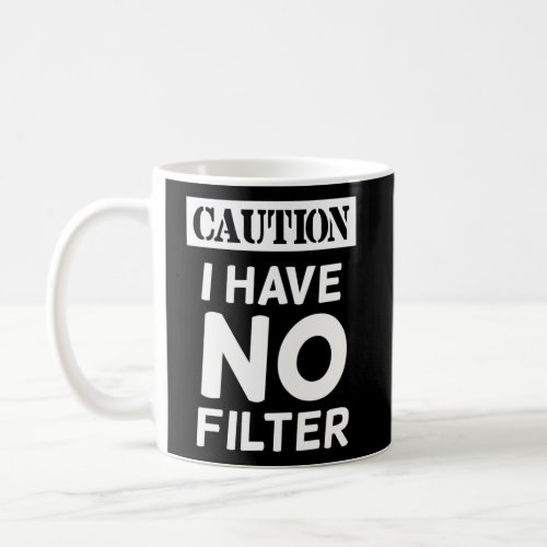 Caution I Have No Filter Coffee Mug