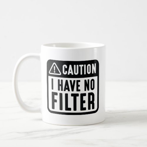 Caution I Have No Filter Coffee Mug