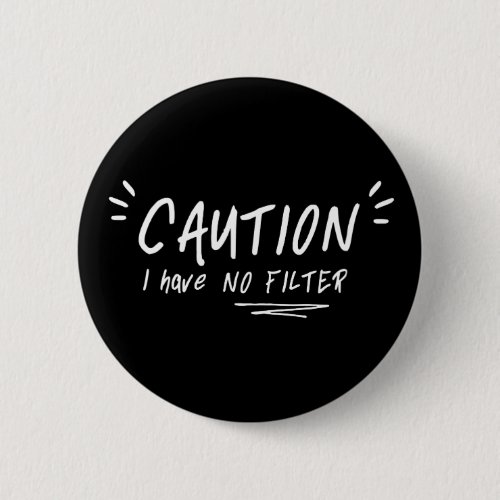 Caution I Have No Filter Funny Quote Button