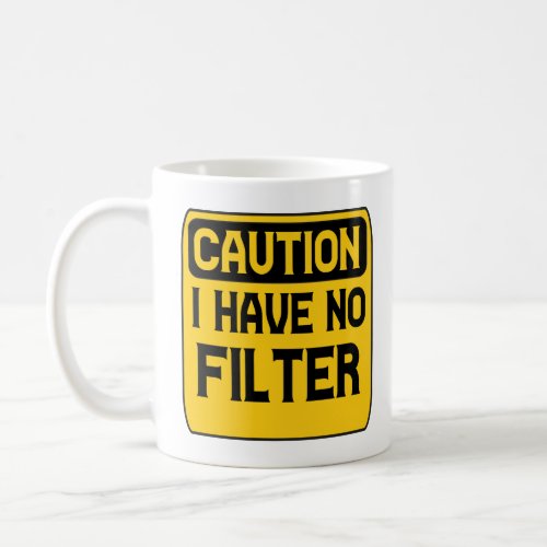 Caution i Have no Filter Funny Road Sign Gift   Coffee Mug
