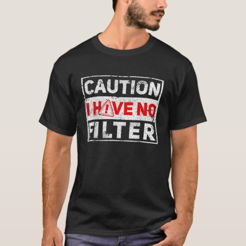 Caution I have no filter Funny sarcastic humor T_Shirt