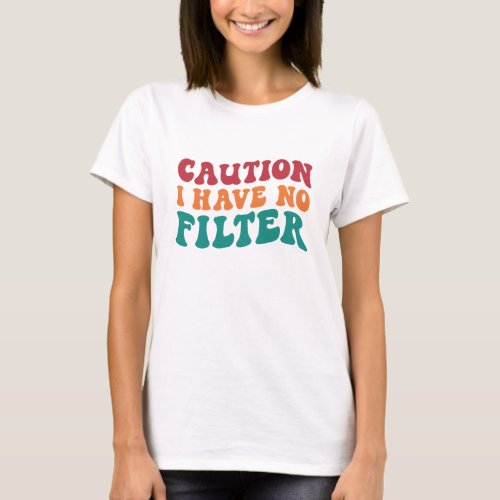 CAUTION I HAVE NO FILTER _ funny sarcastic quote T_Shirt
