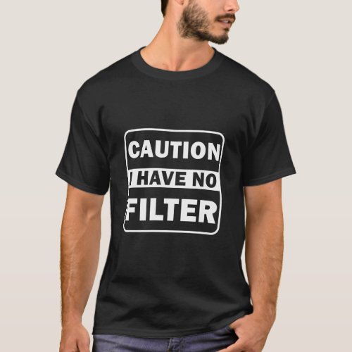 Caution i have no filter _ Funny Sarcastic T_Shirt